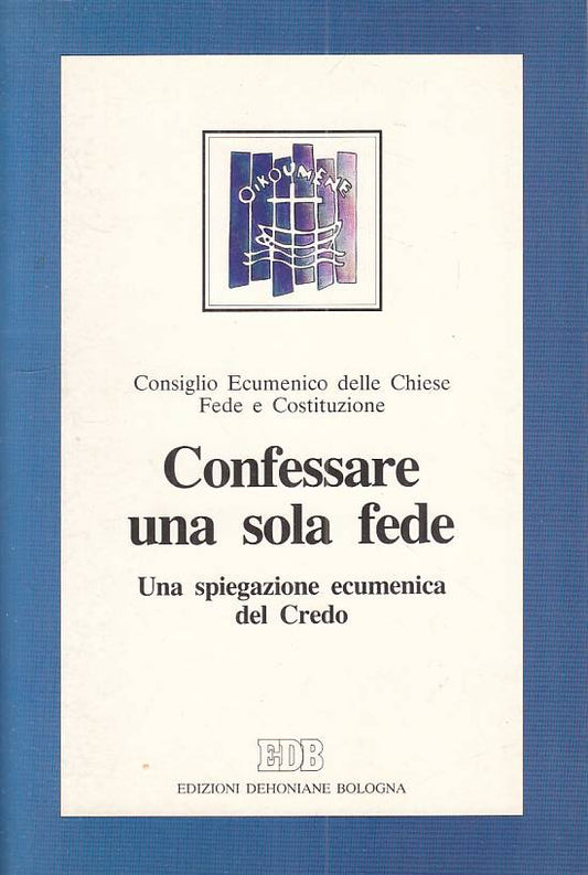 LS- CONFESSARE UNA SOLA FEDE SPIEGAZIONE ECUMENICA -- EDB --- 1992 - B - ZFS439