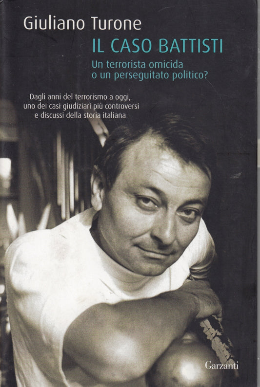 Il caso Battisti Un terrorista omicida - Giuliano Turone - Garzanti - ZFS286