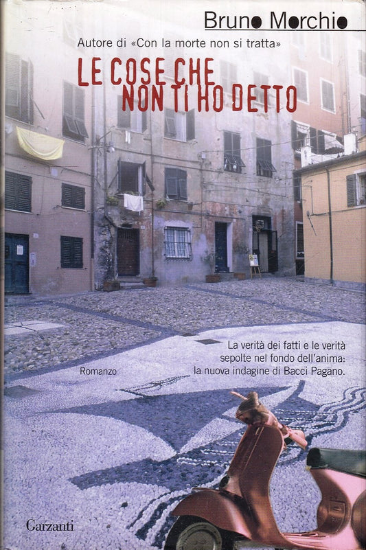 LN- LE COSE CHE NON TI HO DETTO - BRUNO MORCHIO - GARZANTI --- 2007 - CS- YFS430