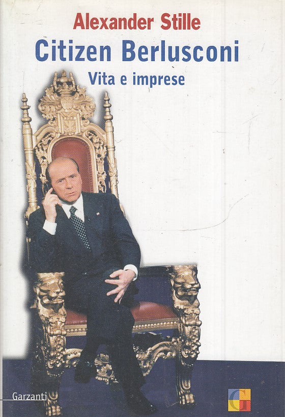 LN2- CITIZEN BERLUSCONI VITA E IMPRESE - ALEXANDER STILLE - GARZANTI - B - JXS5