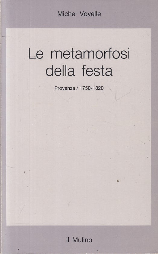 LS- LA METAMORFOSI DELLA FESTA PROVENZA 1750/1820-- MULINO --- 1986 - B - YFS208