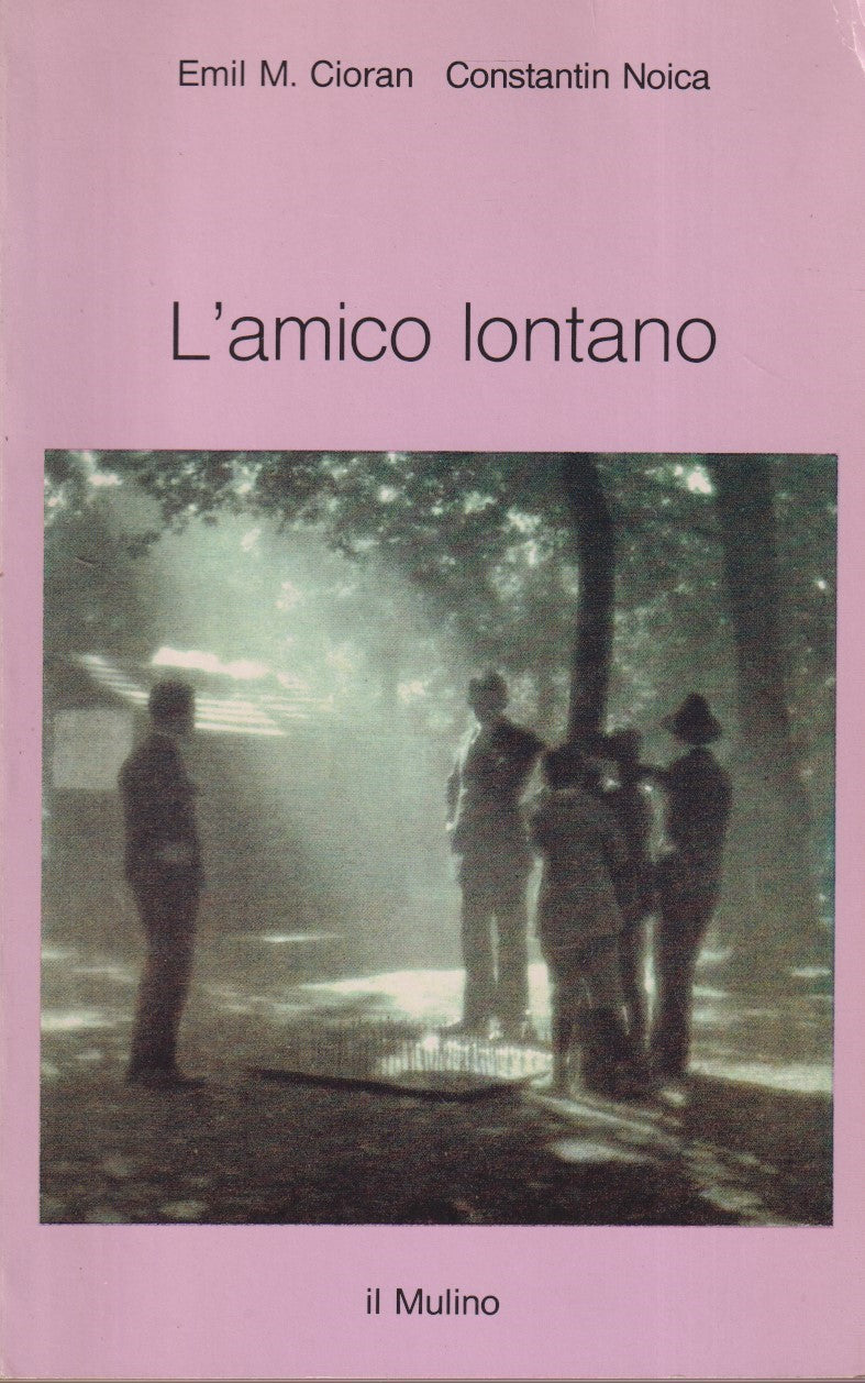 L'amico lontano - Emila M. Cioran Constantin Noica - Il Mulino - 1a ed. - ZFS273