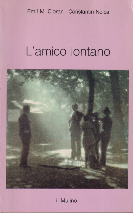 L'amico lontano - Emila M. Cioran Constantin Noica - Il Mulino - 1a ed. - ZFS273