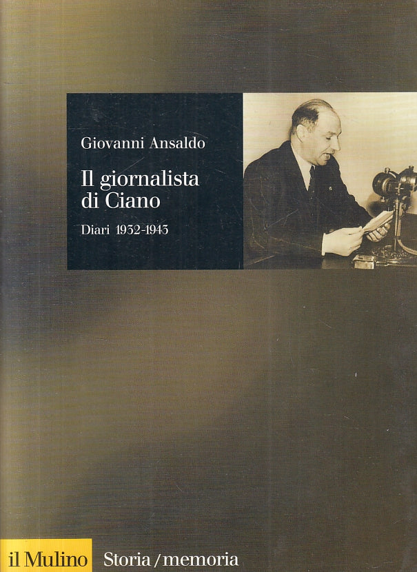 LS- IL GIORNALISTA DI CIANO DIARI 1932/194 5- ANSALDO- MULINO--- 2000- B- ZFS157