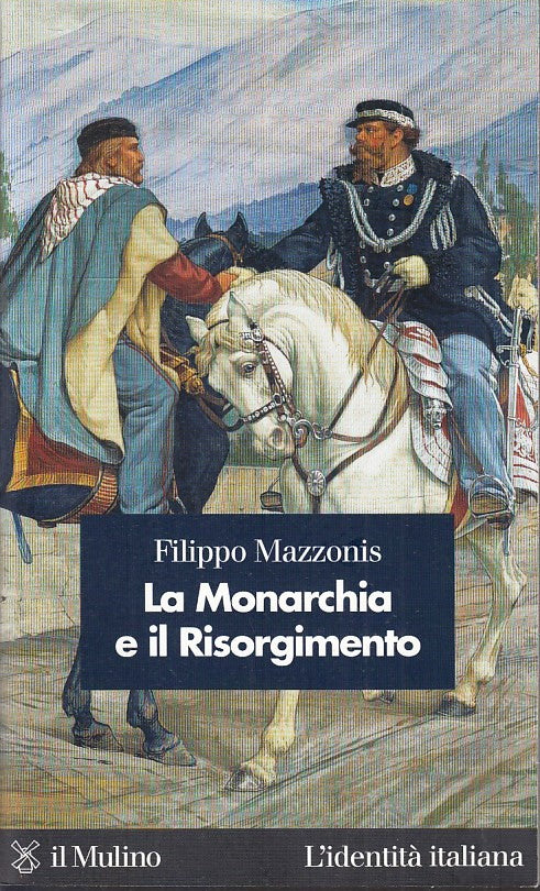 LS- LA MONARCHIA E IL RISORGIMENTO- FILIPPO MAZZONIS- IL MULINO- 2005- B- ZFS150