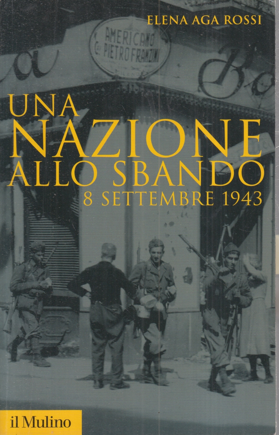 LS- UNA NAZIONE ALLO SBANDO 8 SETTEMBRE 1943- ELENA AGA ROSSI - IL MULINO- ZFS75