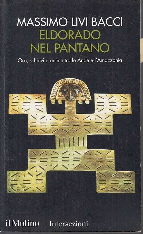 Eldorado nel pantano Ande Amazzonia - Massimo Livi Bacci- Mulino- 1a ed.- ZFS222