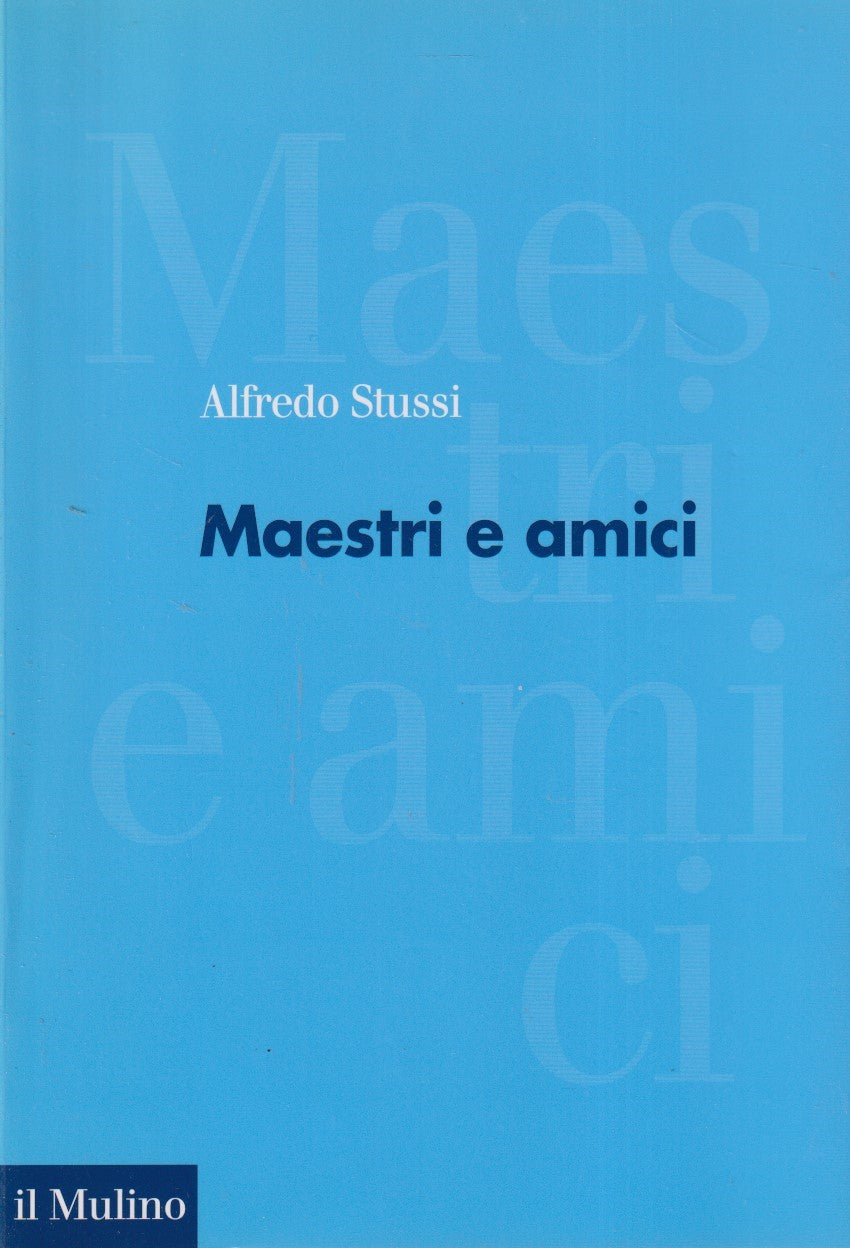 Maestri e amici - Alfredo Stussi - Il Mulino Forum - 1a ed. - YFS429