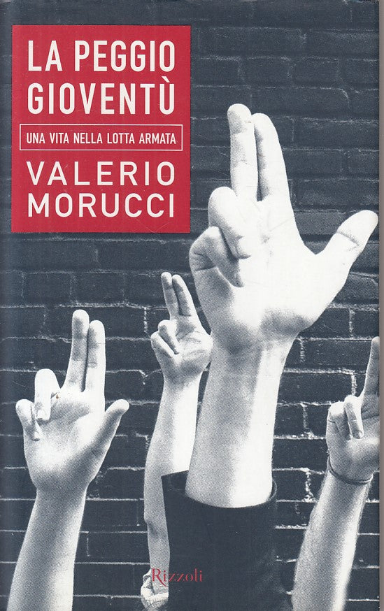 LN- LA PEGGIO GIOVENTU' LOTTA ARMATA - MORUCCI - RIZZOLI --- 2004- CS - ZFS188