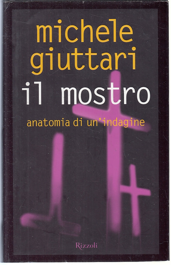 LN- IL MOSTRO ANATOMIA DI UN'INDAGINE - GIUTTARI - RIZZOLI --- 2006 - CS- ZFS287