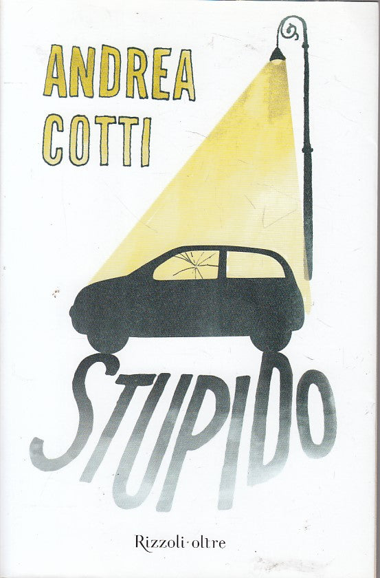 LN- STUPIDO - ANDREA COTTI - RIZZOLI - OLTRE - 1a ED. - 2008 - BS - ZFS399