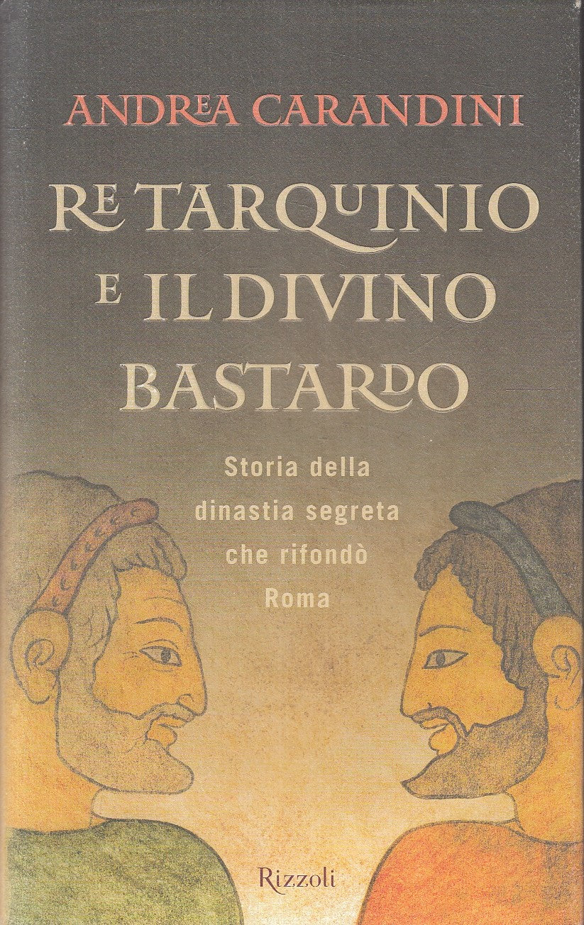 LN- RE TARQUINIO E IL DIVINO BASTARDO - CARANDINI - RIZZOLI --- 2010- CS- YFS189
