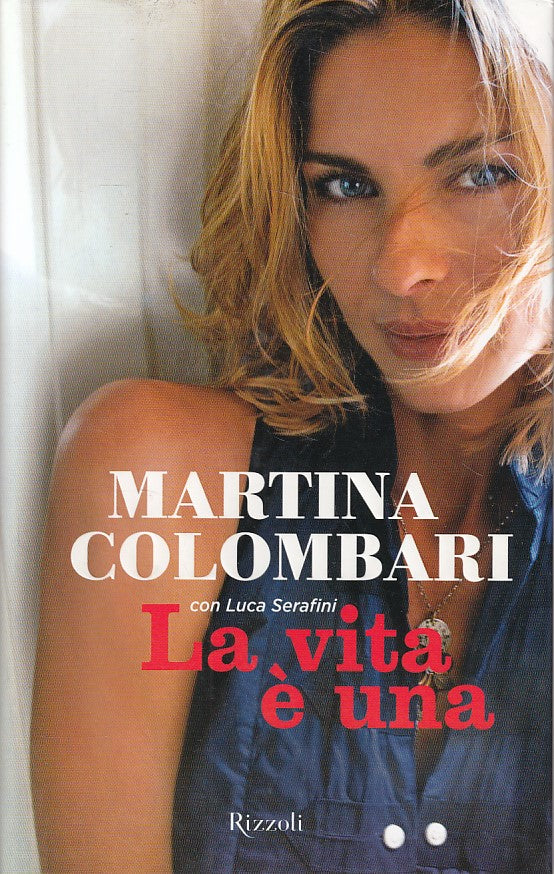 La vita e' una - Martina Colombari Luca Serafini - Rizzoli - 1a ed. - YFS495