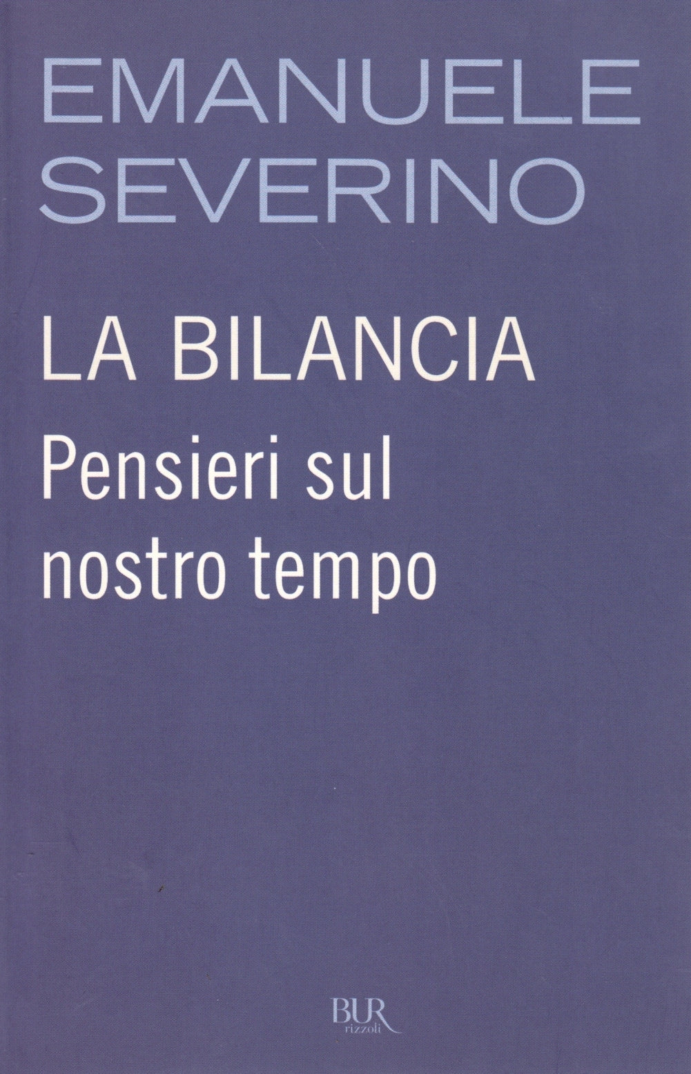 La bilancia Pensieri nostro tempo- Emanuele Severino- Rizzoli Bur- 1a ed.-ZFS137