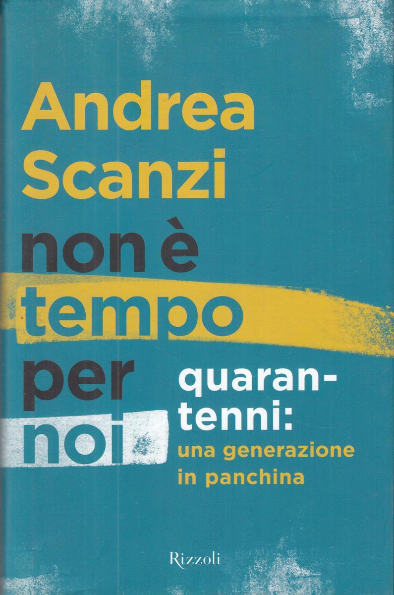 LN2- NON E' TEMPO PER NOI QUARANTENNI - ANDREA SCANZI - RIZZOLI - CS- JXS111