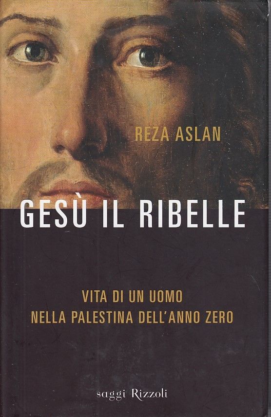 LS- GESU' IL RIBELLE - REZA ASLAN - RIZZOLI - SAGGI - 1a ED. - 2013 - CS- YDS485