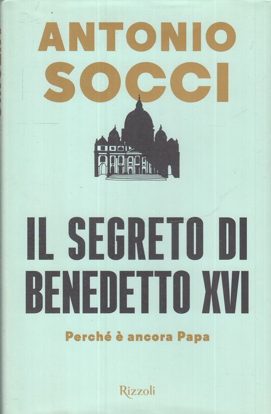 LD- IL SEGRETO DI BENEDETTO XVI - ANTONIO SOCCI - RIZZOLI--- 2018- CS- ZFS36