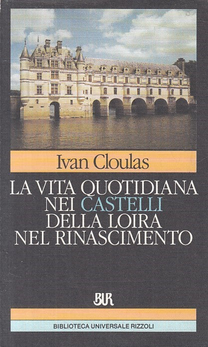 LS- VITA QUOTIDIANA CASTELLI LOIRA RINASCIMENTO -- RIZZOLI --- 1993 - B - ZFS51