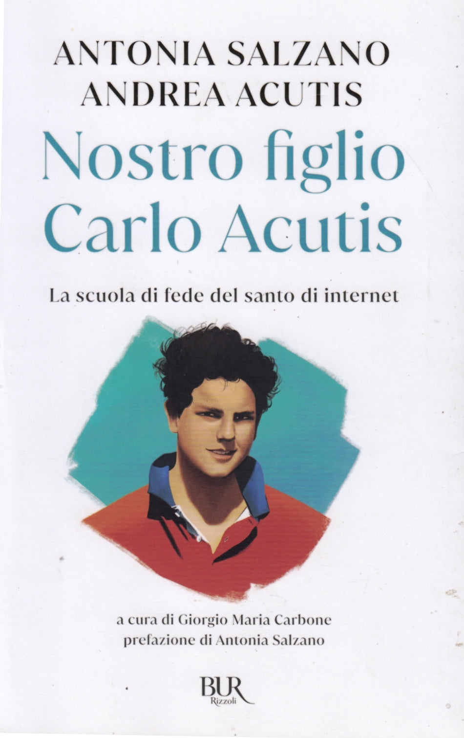 Nostro figlio Carlo Acutis - Antonia Salzano - Rizzoli Bur - 1a ed. - YFS469