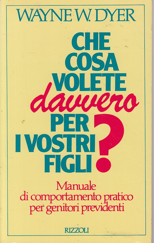 LS- CHE COSA VOLETE DAVVERO PER I VOSTRI FIGLI?- DYER- RIZZOLI--- 1986- B- ZFS84
