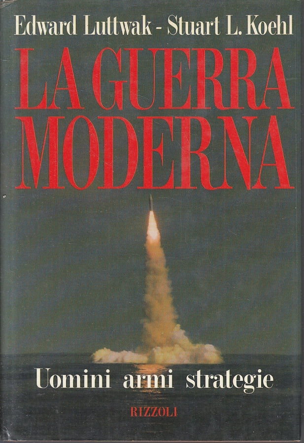 LS- LA GUERRA MODERNA UOMINI ARMI - LUTTWAK KOEHL - RIZZOLI --- 1992- CS- ZFS189