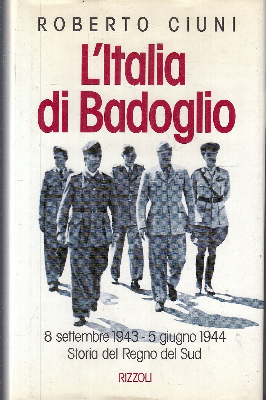 LS- L'ITALIA DI BADOGLIO REGNO SUD - ROBERTO CIUNI - RIZZOLI--- 1993- CS- YFS172