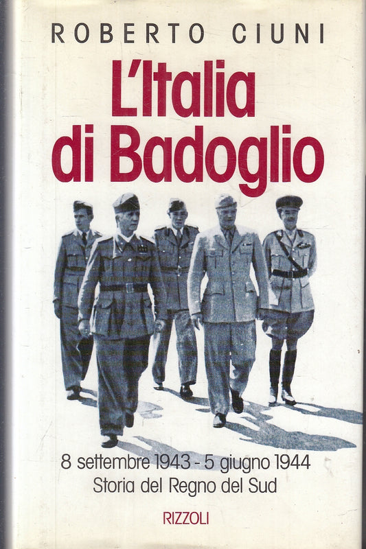 LS- L'ITALIA DI BADOGLIO REGNO SUD - ROBERTO CIUNI - RIZZOLI--- 1993- CS- YFS172