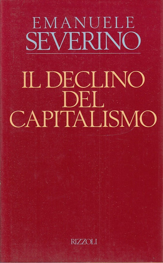 LS- IL DECLINO DEL CAPITALISMO - EMANUELE SEVERINO - RIZZOLI ---- CS - ZFS148