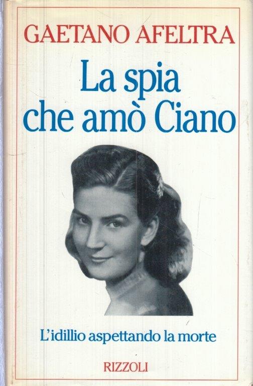LS- LA SPIA CHE AMO' CIANO - GAETANO AFELTRA- RIZZOLI-- 1a ED.- 1993- CS- YFS586