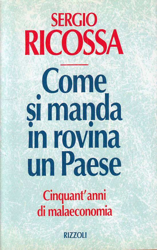 Come si manda in rovina un paese Malaeconomia - Sergio Ricossa - Rizzoli- YFS724