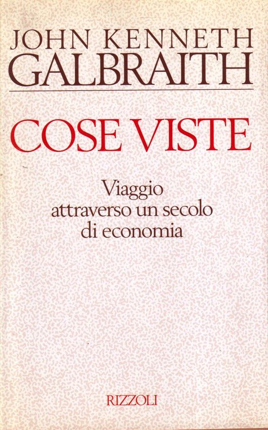 cose viste Secolo di economia - John Kenneth Galbraith - Rizzoli- 1a ed.- ZFS273