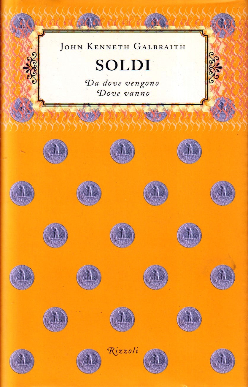 Soldi Da dove vengono Dove vanno- John Kenneth Galbraith- Rizzoli- 1a ed.-ZFS273