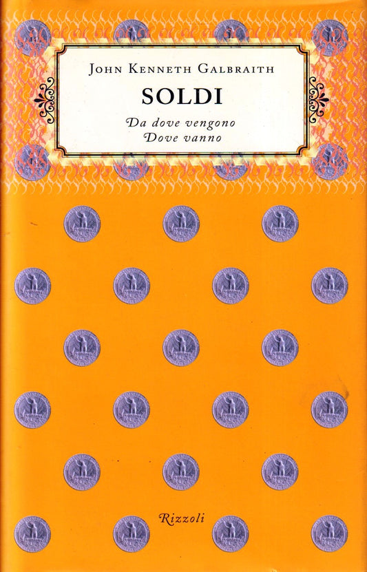 Soldi Da dove vengono Dove vanno- John Kenneth Galbraith- Rizzoli- 1a ed.-ZFS273