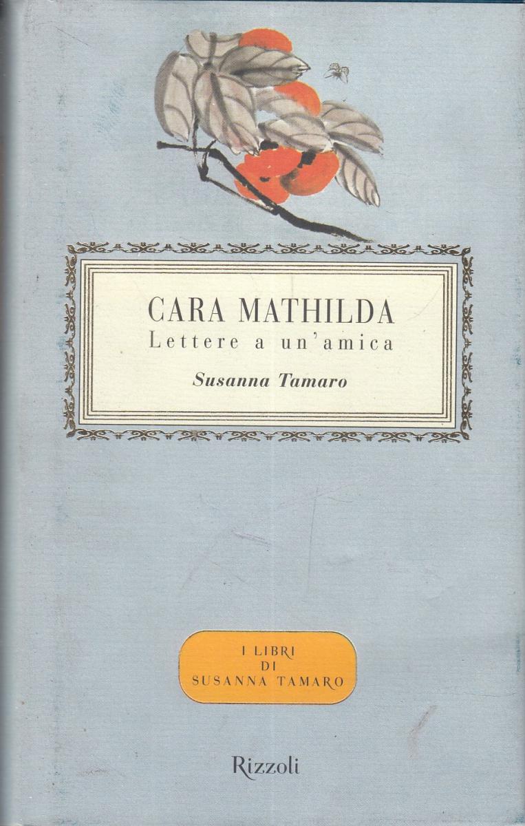 LN2- CARA MATHILDA LETTERE A UN'AMICA - SUSANNA TAMARO - RIZZOLI - CS - JXS119