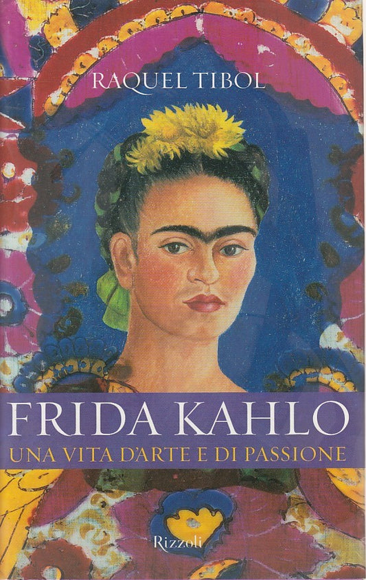 LN- FRIDA KAHLO VITA D'ARTE E PASSIONE - TIBOL - RIZZOLI --- 2003 - CS - ZDS65
