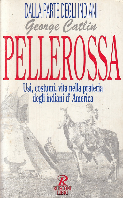LS- PELLEROSSA USI COSTUMI VITA PRATERIA - GEORGE CATLIN - RUSCONI---- B- ZFS618