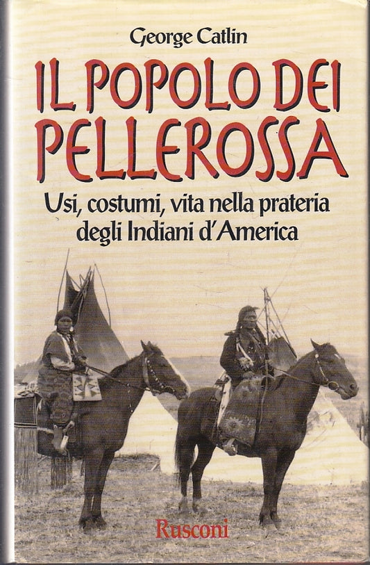 LS- IL POPOLO DEI PELLEROSSA USI COSTUMI - GEORGE CATLIN- RUSCONI---- CS- ZFS189
