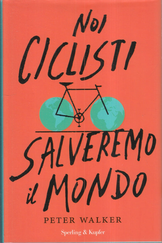 LN- NOI CICLISTI SALVEREMO IL MONDO - PETER WALKER - SPERLING--- 2017- CS- ZFS75