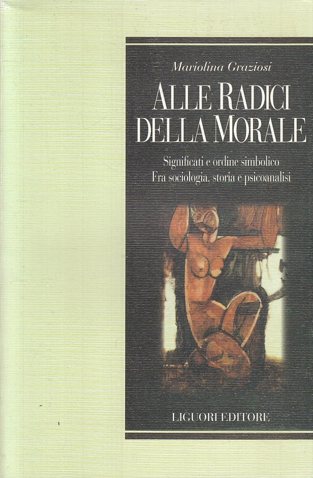 LZ- ALLE RADICI DELLA MORALE - MARIOLINA GRAZIOSI - LIGUORI --- 2013 - B- ZFS618