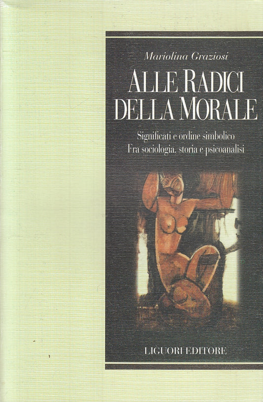 LZ- ALLE RADICI DELLA MORALE - MARIOLINA GRAZIOSI - LIGUORI --- 2013 - B- ZFS618
