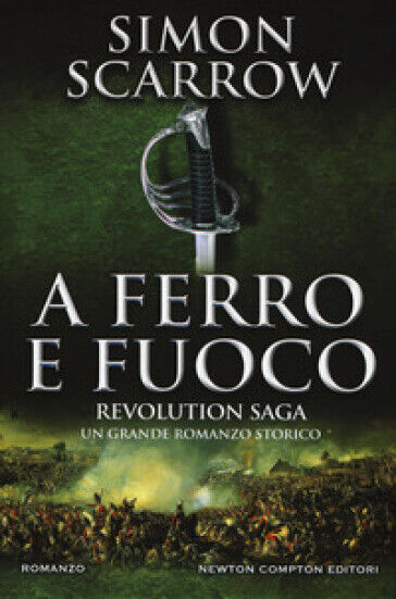 LN- A FERRO E FUOCO REVOLUTION SAGA - SIMON SCARROW - NEWTON--- 2017- CS- YFS204