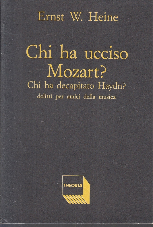 LZ- CHI HA UCCISO MOZART? DECAPITATO HAYDN? - ERNST W. HEINE- THEORIA- B- YFS174