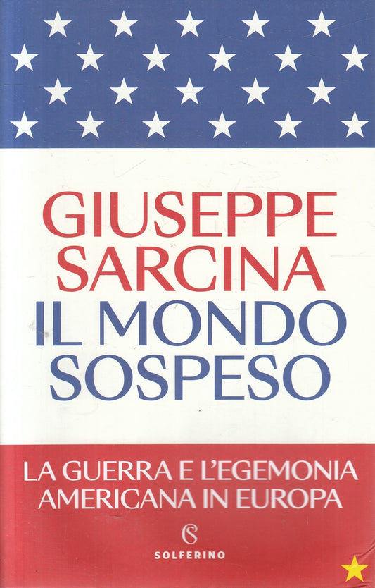 Il mondo sospeso - Giuseppe Sarcina - Solferino Saggi - 1a ed. 2023 - ZFS86