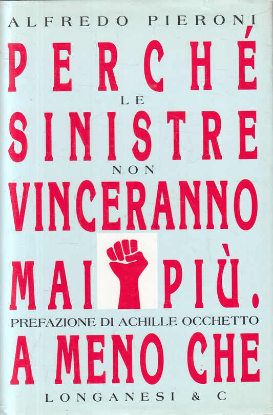 Perche' sinistre non vinceranno mai piu' a meno che - Pieroni- Longanesi- JXS328