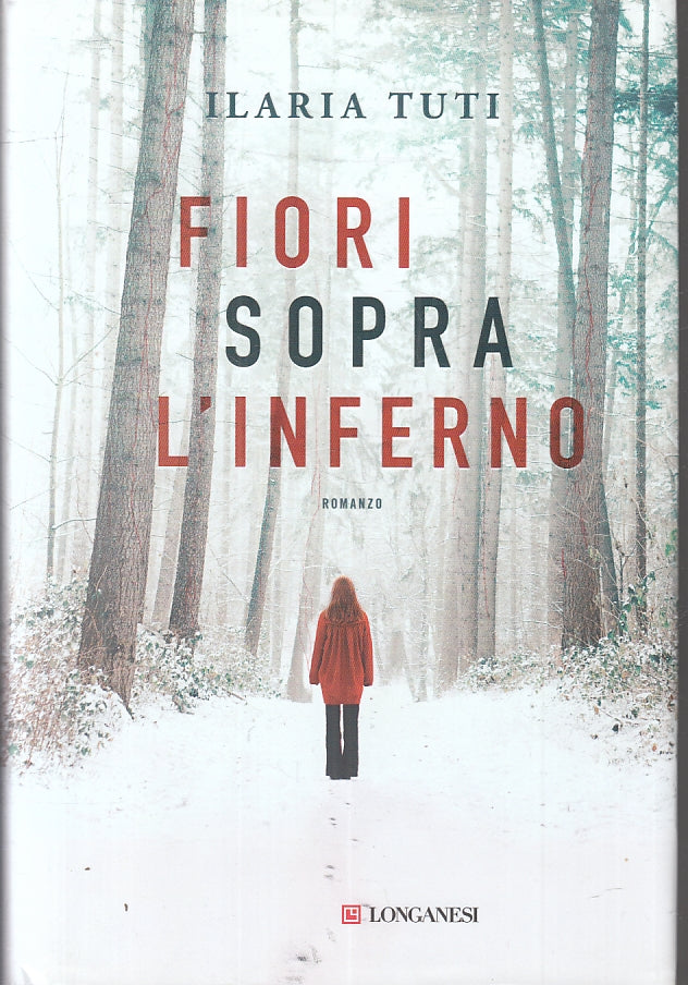 LN- FIORI SOPRA L'INFERNO - ILARIA TUTI - LONGANESI --- 2018 - CS - ZFS476