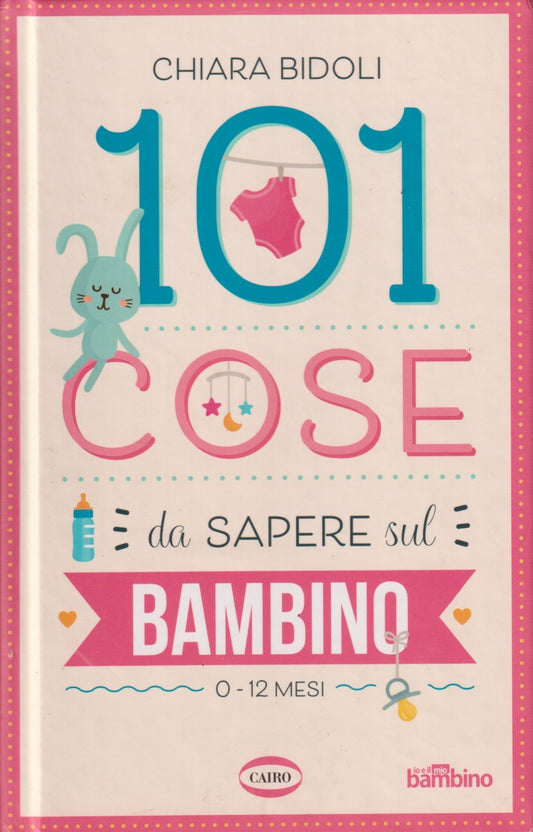 101 cose da sapere sul bambino 0/12 mesi - Bidoli - Cairo - 1a ed. 2020 - JXS330
