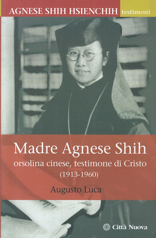 Madre Agnese Shih Testimone di Cristo- Augusto Luca- Citta' Nuova- 1a ed.-ZFS236