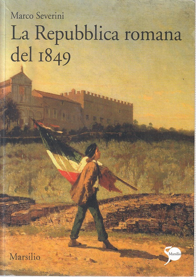 LS- LA REPUBBLICA ROMANA DEL 1849 - MARCO SEVERINI - MARSILIO ---- B- YFS409