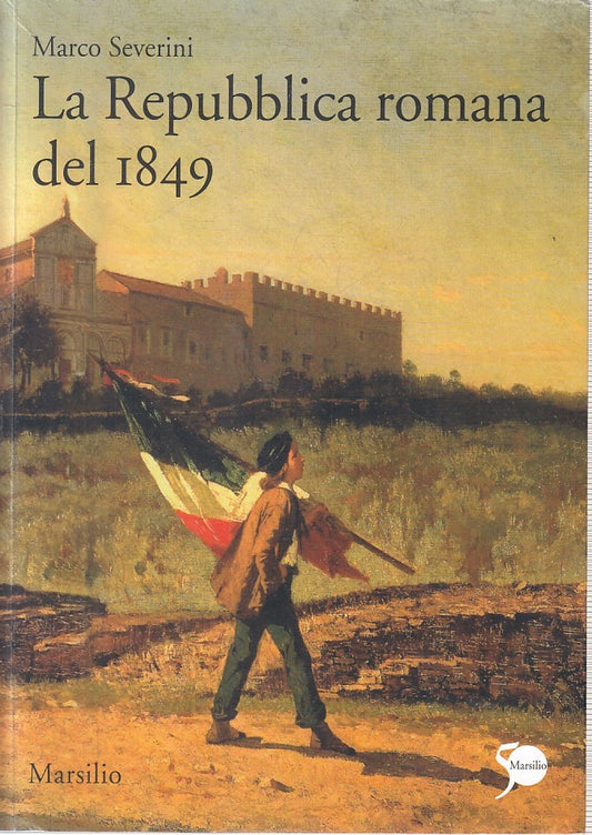LS- LA REPUBBLICA ROMANA DEL 1849 - MARCO SEVERINI - MARSILIO ---- B- YFS409
