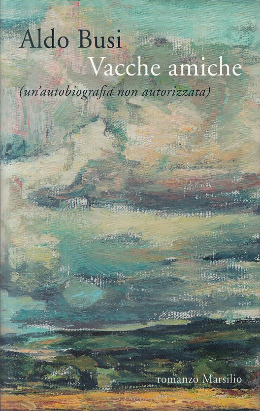 LN- VACCHE AMICHE AUTOBIOGRAFIA NON AUTORIZZATA- BUSI- MARSILIO--- 2015- B- ZFS2